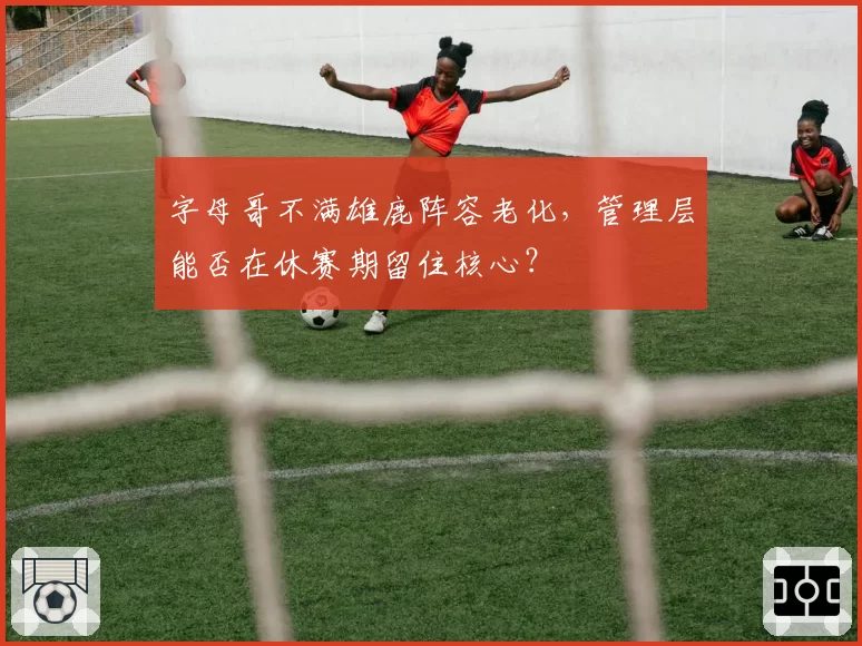 字母哥不满雄鹿阵容老化,管理层能否在休赛期留住核心?