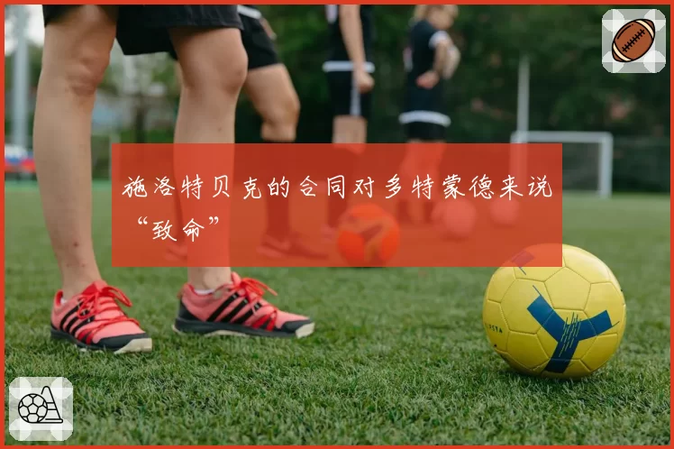 施洛特贝克的合同对多特蒙德来说“致命”