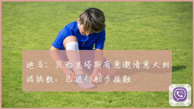 迪马：贝西克塔斯有意邀请意大利诺执教，已进行初步接触